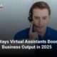 Virtual Assistants Boost Business Output in 2025