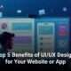 Top 5 Benefits of UI/UX Design for Your Website or App